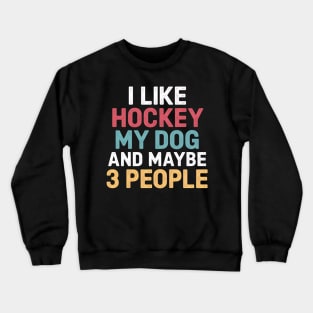 I Like Hockey My Dog & Maybe 3 People Hockey Coach Crewneck Sweatshirt